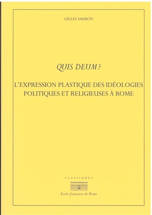 Quis deum ? : l'expression plastique des idéologies politiques et religieuses à Rome à la fin de la République et au début du principat - Gilles Sauron