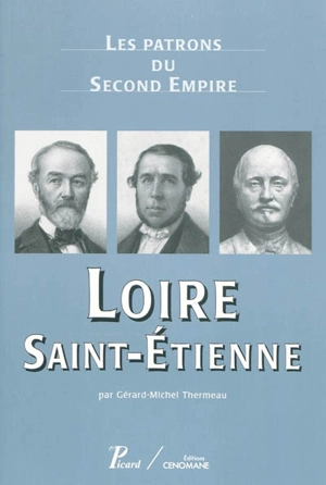 Les patrons du second Empire. Vol. 11. Loire, Saint-Etienne - Gérard-Michel Thermeau