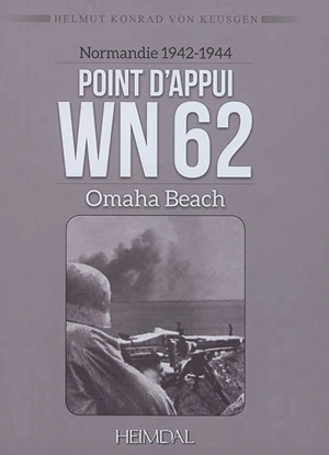 Normandie 1942-1944 : point d'appui WN 62 : Omaha Beach - Helmut Konrad von Keusgen