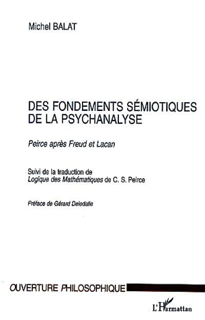 Des fondements sémiotiques de la psychanalyse : Peirce après Freud et Lacan - Michel Balat