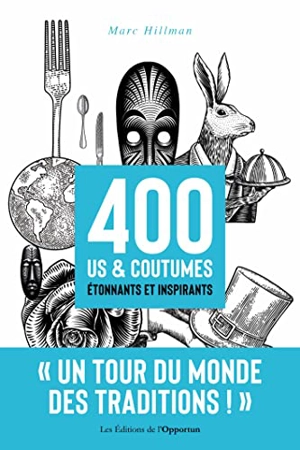 400 us & coutumes étonnants et inspirants : un tour du monde des traditions ! - Marc Hillman