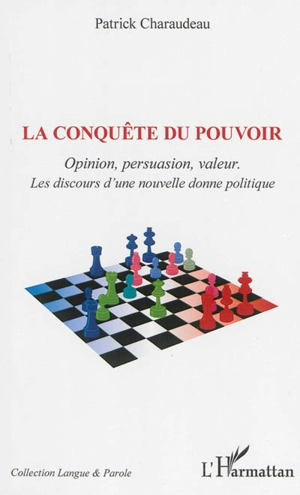 La conquête du pouvoir : opinion, persuasion, valeurs : les discours d'une nouvelle donne politique - Patrick Charaudeau