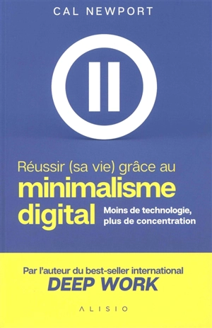 Réussir (sa vie) grâce au minimalisme digital : moins de technologie, plus de concentration - Cal Newport