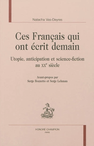 Ces Français qui ont écrit demain : utopie, anticipation et science-fiction au XXe siècle - Natacha Vas-Deyres