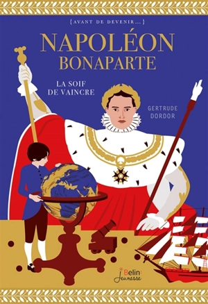 Napoléon Bonaparte : la soif de vaincre - Gertrude Dordor