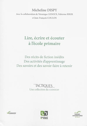 Lire, écrire et écouter à l'école primaire : des récits de fiction inédits, des activités d'apprentissage, des savoirs et des savoir-faire à retenir - Micheline Dispy