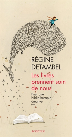 Les livres prennent soin de nous : pour une bibliothérapie créative : essai - Régine Detambel