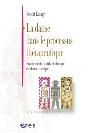 La danse dans le processus thérapeutique : fondements, outils et clinique en danse-thérapie - Benoît Lesage