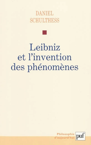 Leibniz et l'invention des phénomènes - Daniel Schulthess