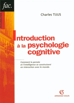 Introduction à la psychologie cognitive : comment la pensée et l'intelligence se construisent en interaction avec le monde - Charles Tijus