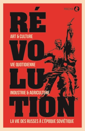 Révolution : art & culture, vie quotidienne, industrie & agriculture, la vie des Russes à l'époque soviétique - Catherine Bertho-Lavenir