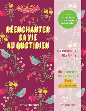 Réenchanter sa vie au quotidien : un parcours pas à pas : 10 minutes par jour pour être plus heureux - Françoise Dorn