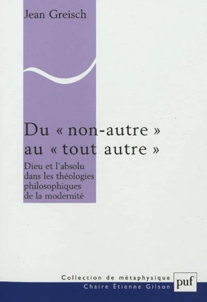 Du non-autre au tout autre : Dieu et l'absolu dans les théologies philosophiques de la modernité - Jean Greisch