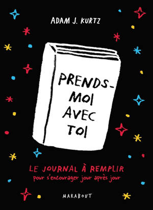 Prends-moi avec toi : le journal à remplir pour s'encourager jour après jour - Adam J. Kurtz