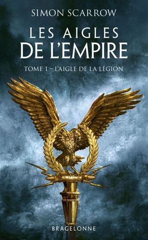 Les aigles de l'Empire. Vol. 1. L'aigle de la légion - Simon Scarrow