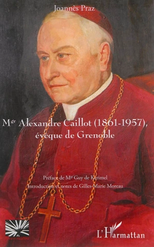 Mgr Alexandre Caillot (1861-1957), évêque de Grenoble - Joannès Praz