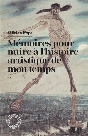 Mémoires pour nuire à l'histoire artistique de mon temps : & autres feuilles volantes : recueil - Félicien Rops