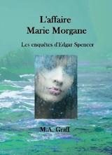 Les enquêtes d'Edgar Spencer. Vol. 2. L'affaire Marie Morgane - M.A. Graff