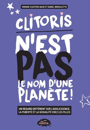 Clitoris n'est pas le nom d'une planète ! : un regard différent sur l'adolescence, la puberté et la sexualité chez les filles - Daniel Brouillette