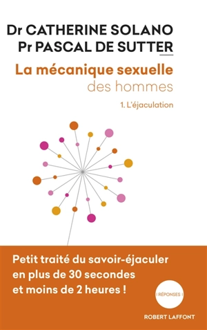 La mécanique sexuelle des hommes. Vol. 1. L'éjaculation - Catherine Solano