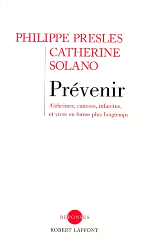 Prévenir : Alzheimer, cancers, infarctus et vivre en forme plus longtemps - Philippe Presles