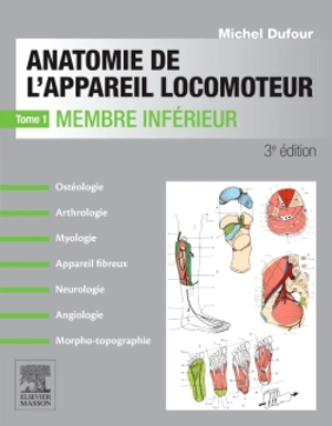 Anatomie de l'appareil locomoteur : ostéologie, arthrologie, myologie, appareil fibreux, neurologie, angiologie, morpho-topographie. Vol. 1. Membre inférieur - Michel Dufour