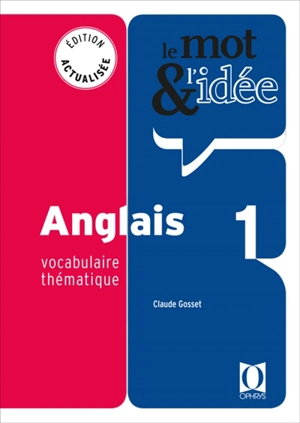 Le mot & l'idée, anglais 1 : vocabulaire thématique - Claude Gosset