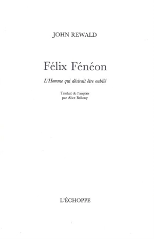 Félix Fénéon : l'homme qui désirait être oublié - John Rewald