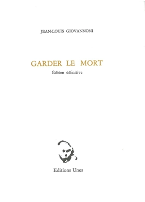 Garder le mort : suivi d'une version préparatoire et de poèmes inédits - Jean-Louis Giovannoni