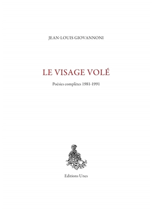 Le visage volé : poésies complètes 1981-1991 - Jean-Louis Giovannoni