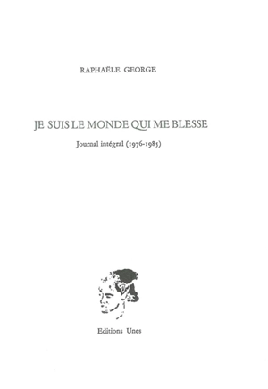 Je suis le monde qui me blesse : journal intégral (1976-1985) - Raphaële George