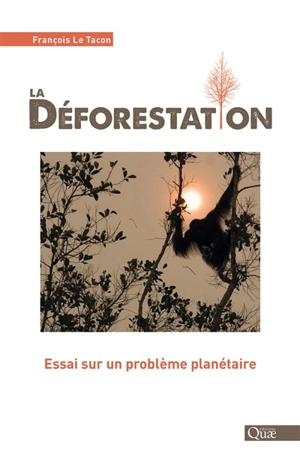 La déforestation : essai sur un problème planétaire - François Le Tacon