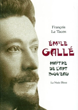 Emile Gallé : maître de l'Art nouveau - François Le Tacon