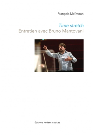 Time stretch : entretien avec Bruno Mantovani - François Meïmoun