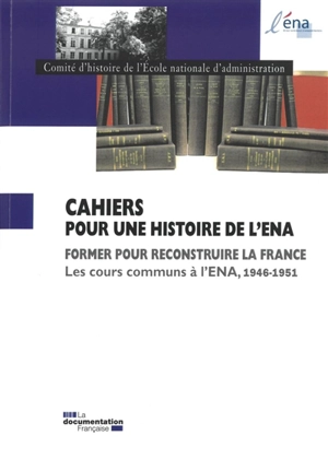 Former pour reconstruire la France : les cours communs à l'ENA, 1946-1951 - Bruno Rémond