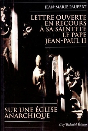 Lettre ouverte en recours à Sa Sainteté le pape Jean-Paul II : sur une Eglise anarchique - Jean-Marie Paupert