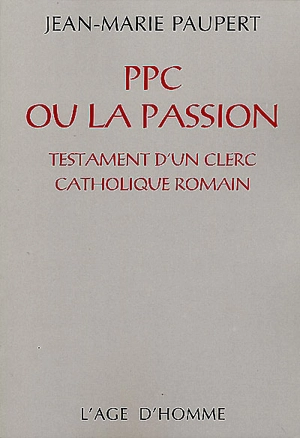 PPC ou La passion : testament d'un clerc catholique romain - Jean-Marie Paupert