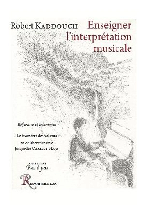 Enseigner l'interprétation musicale : réflexions et techniques - Robert Kaddouch