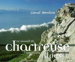 Le massif de Chartreuse : l'émeraude des Alpes. The Chartreuse massif : the Alpine emerald - Lionel Montico