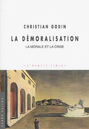 La démoralisation : la morale et la crise - Christian Godin