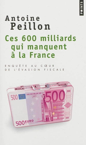 Ces 600 milliards qui manquent à la France : enquête au coeur de l'évasion fiscale - Antoine Peillon
