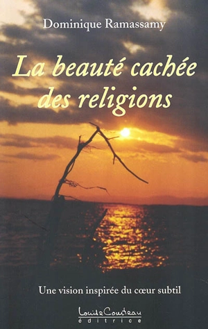 La beauté cachée des religions : vision inspirée du coeur subtil - Dominique Ramassamy