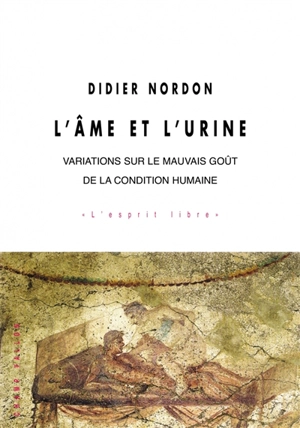 L'âme et l'urine : variations sur le mauvais goût de la condition humaine - Didier Nordon
