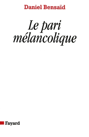 Le pari mélancolique - Daniel Bensaïd