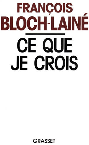 Ce que je crois - François Bloch-Lainé