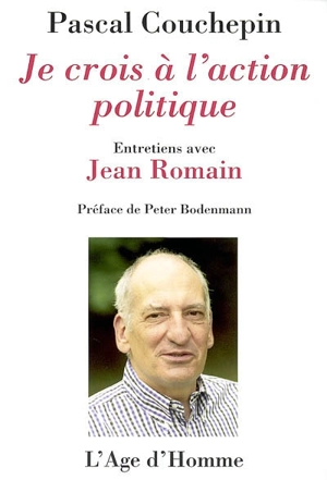 Je crois à l'action politique : entretiens avec Jean Romain - Pascal Couchepin