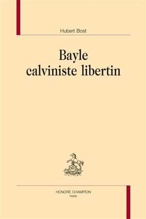 Bayle calviniste libertin - Hubert Bost