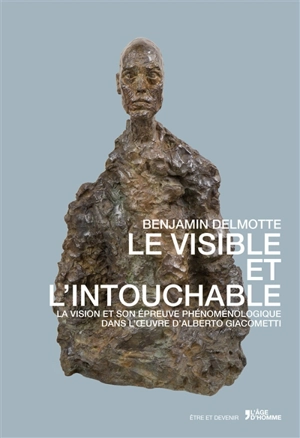 Le visible et l'intouchable : la vision et son épreuve phénoménologique dans l'oeuvre d'Alberto Giacometti - Benjamin Delmotte