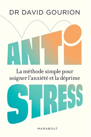 Anti-stress : la méthode simple pour soigner l'anxiété et la déprime - David Gourion