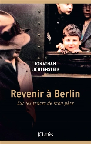 Revenir à Berlin : sur les traces de mon père - Jonathan Lichtenstein